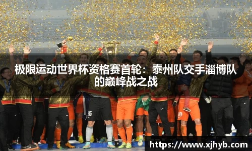 极限运动世界杯资格赛首轮：泰州队交手淄博队的巅峰战之战
