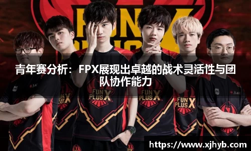 青年赛分析：FPX展现出卓越的战术灵活性与团队协作能力